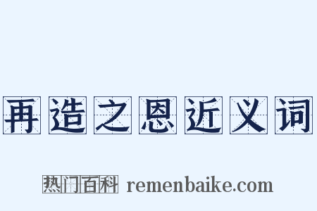 再造之恩近义词是什么意思的图片